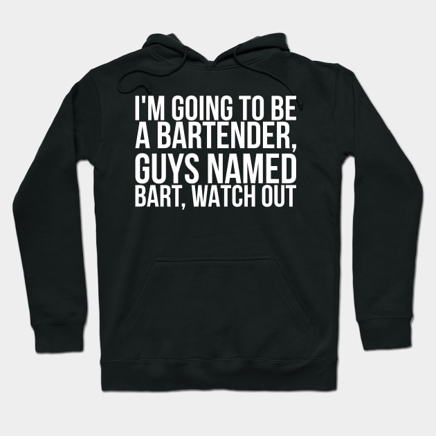 Im Going To Be A Bartender Guys Named Bart Watch Out Hoodie by positivedesigners